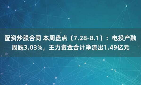 配资炒股合同 本周盘点（7.28-8.1）：电投产融周跌3.03%，主力资金合计净流出1.49亿元