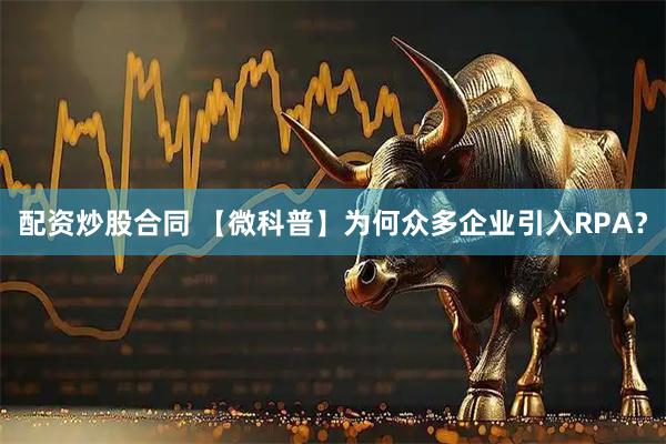 配资炒股合同 【微科普】为何众多企业引入RPA？
