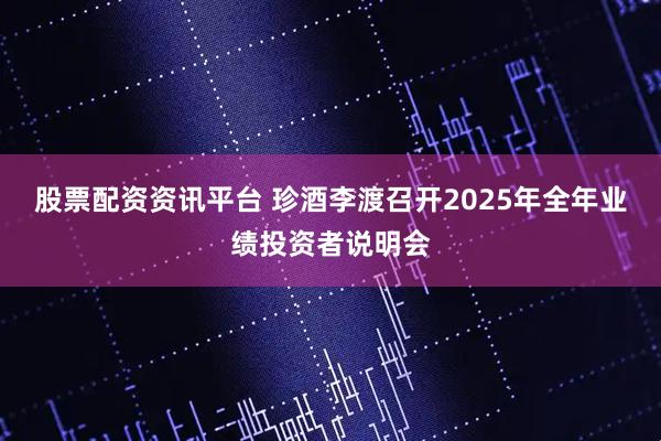 股票配资资讯平台 珍酒李渡召开2025年全年业绩投资者说明会